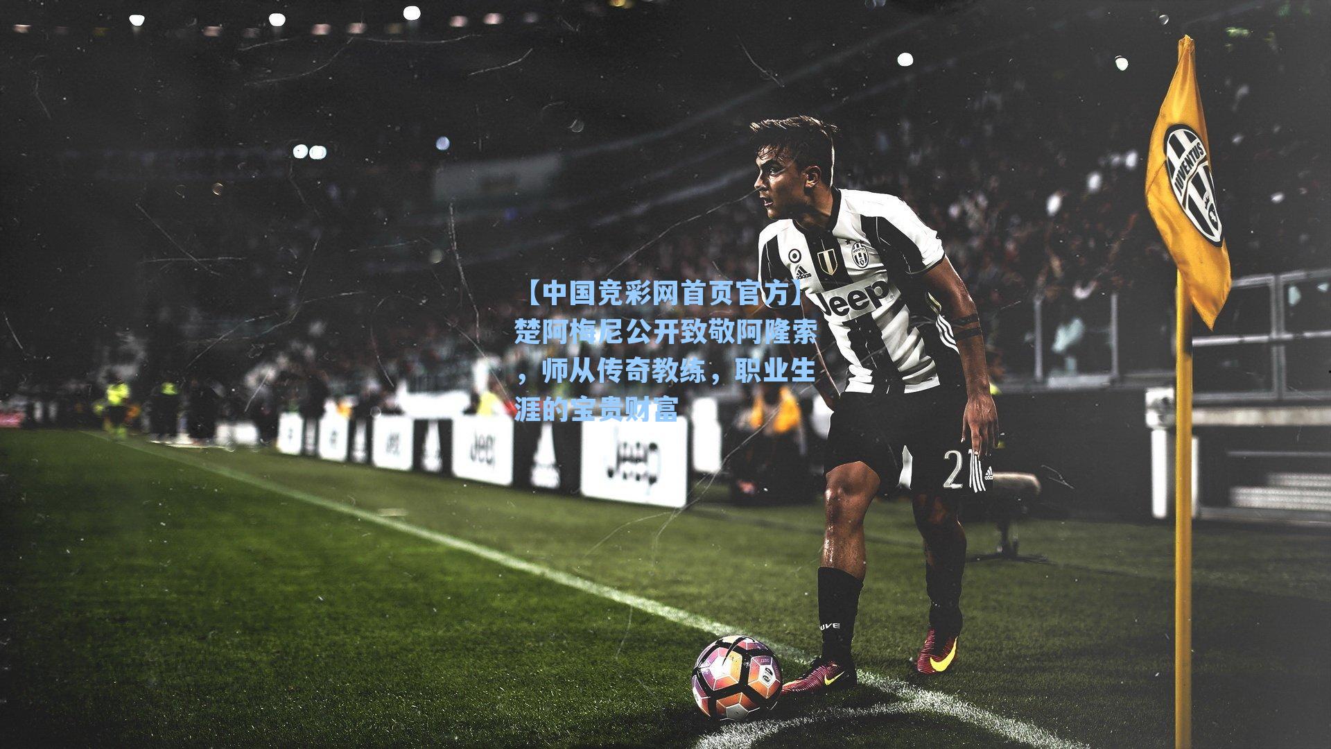 楚阿梅尼公开致敬阿隆索，师从传奇教练，职业生涯的宝贵财富