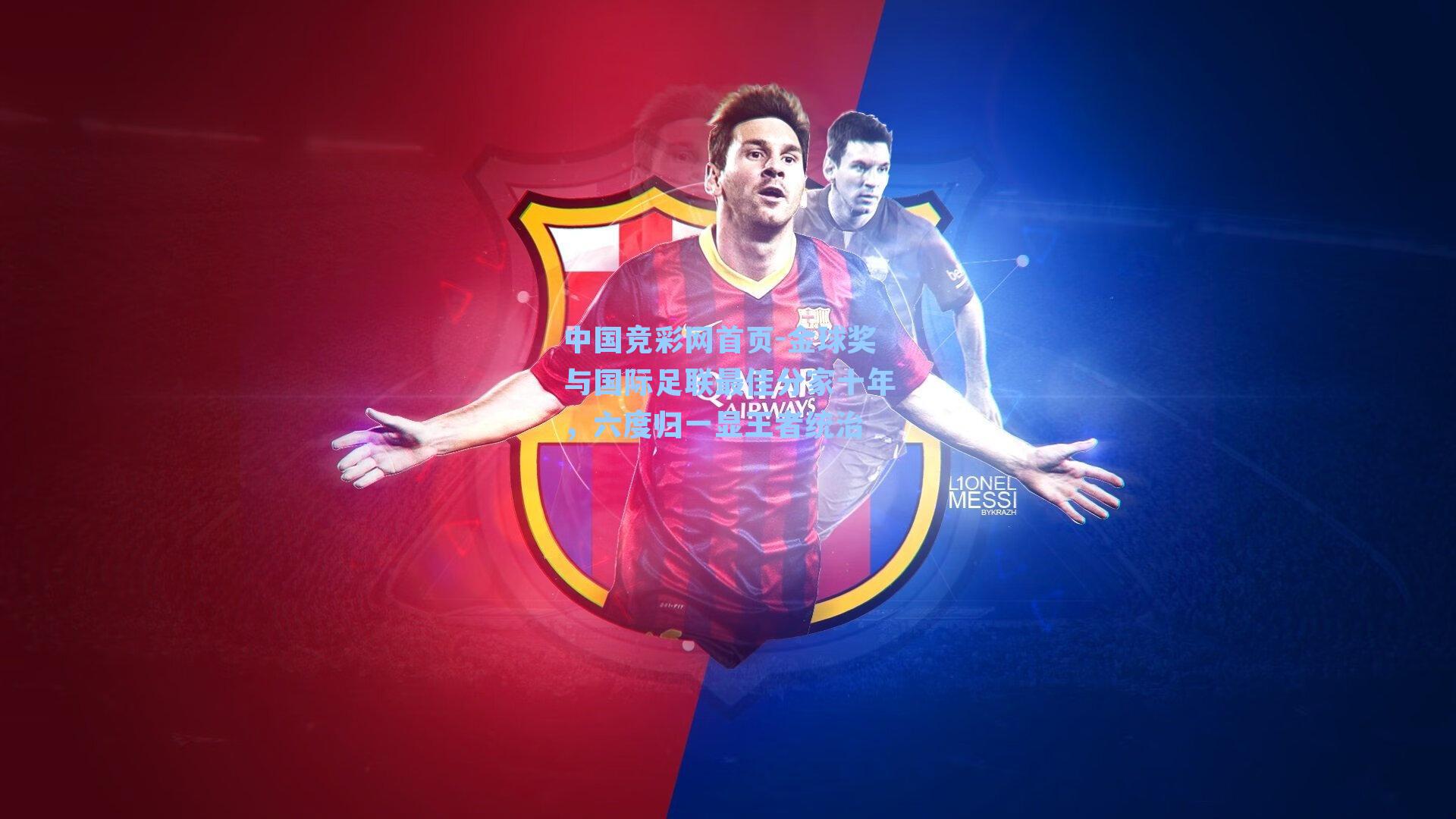 中国竞彩网首页-金球奖与国际足联最佳分家十年，六度归一显王者统治