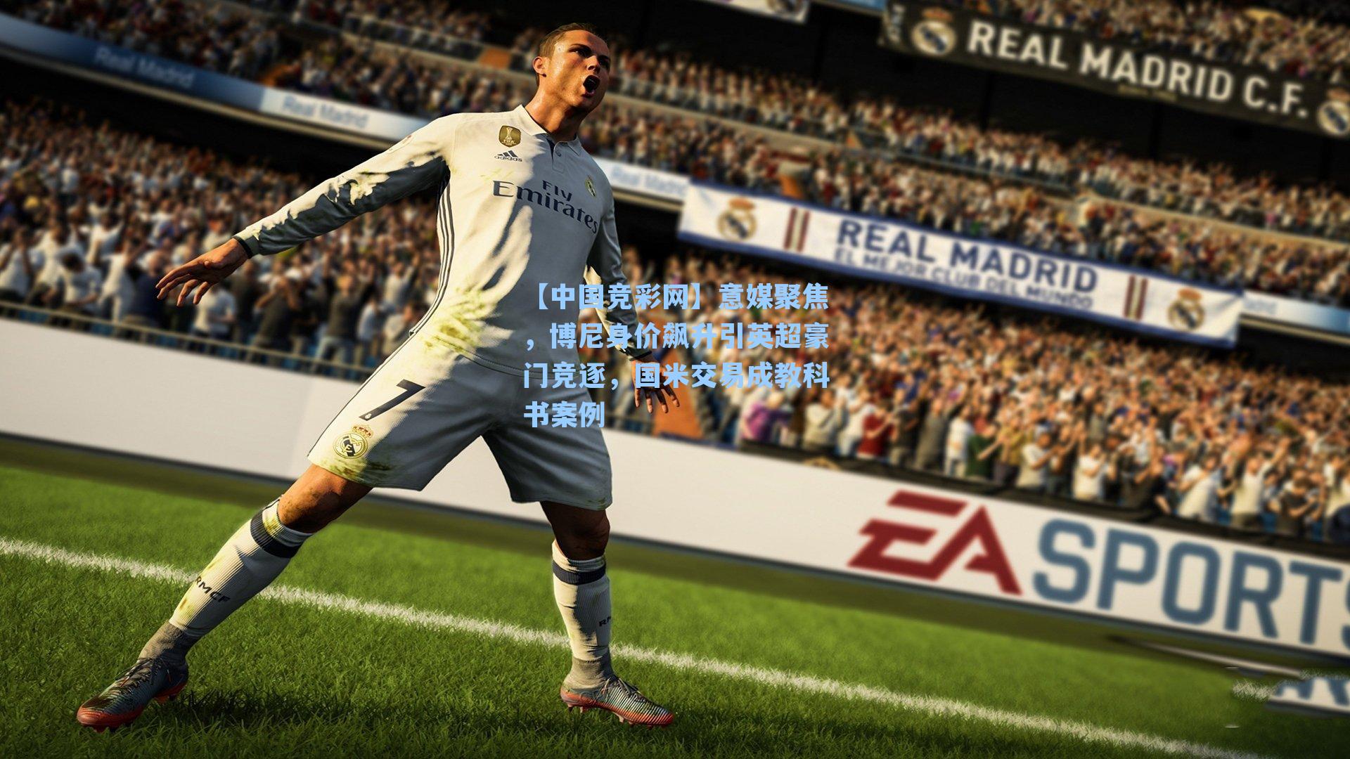 【中国竞彩网】意媒聚焦，博尼身价飙升引英超豪门竞逐，国米交易成教科书案例