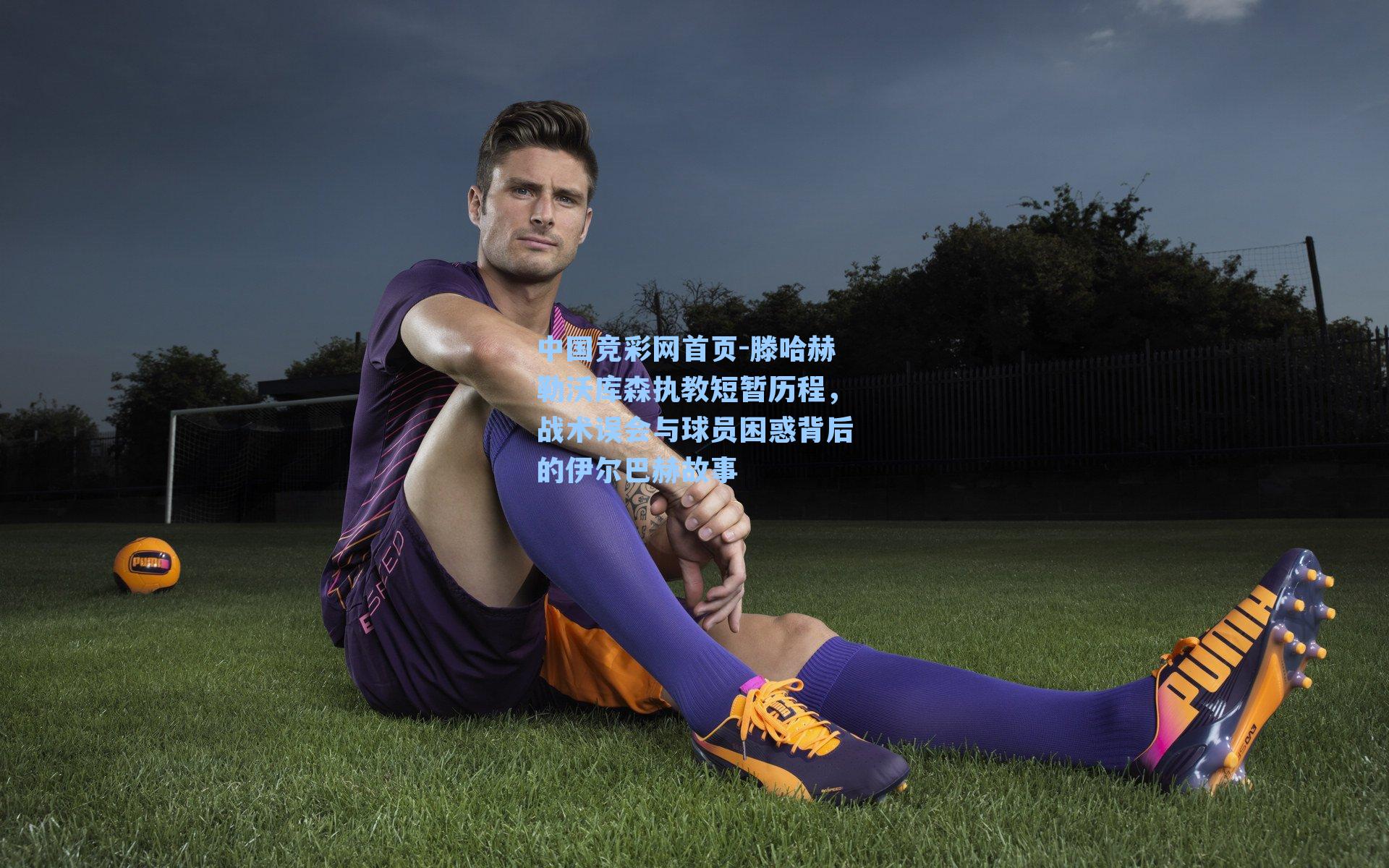 中国竞彩网首页-滕哈赫勒沃库森执教短暂历程，战术误会与球员困惑背后的伊尔巴赫故事