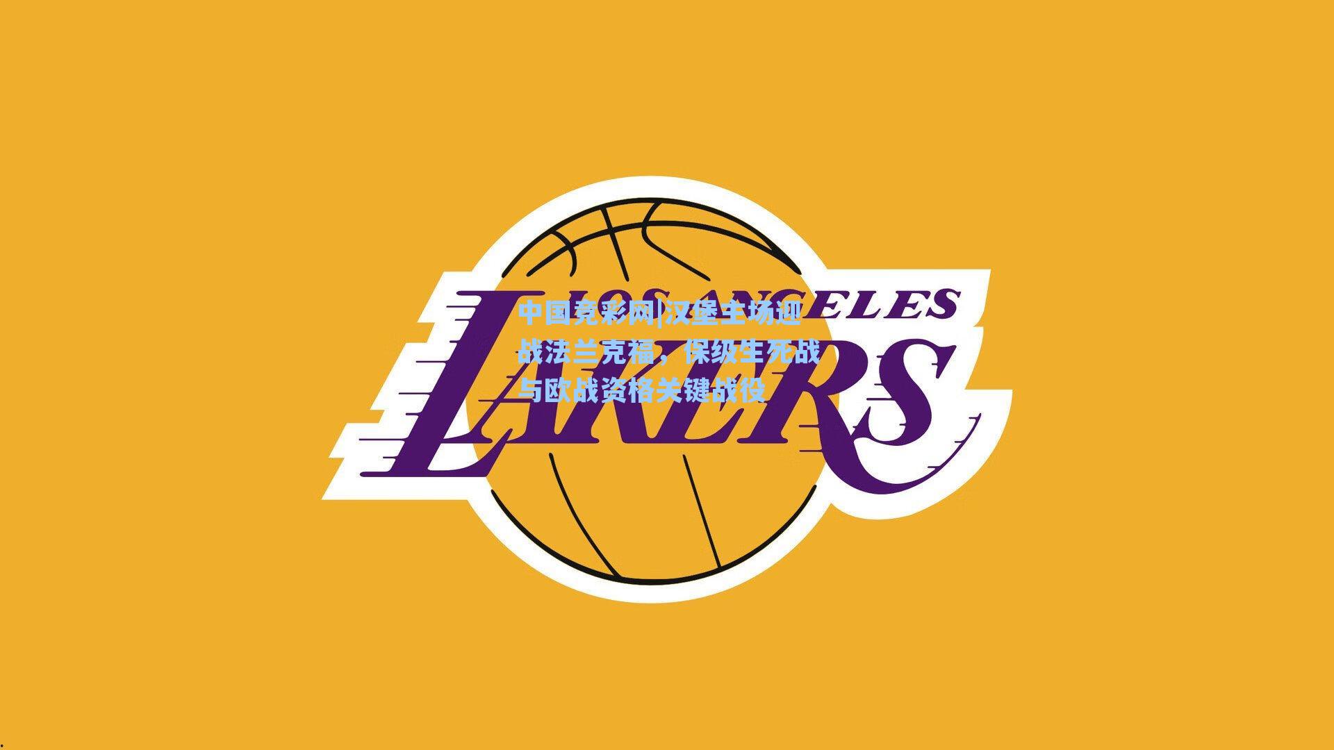 中国竞彩网|汉堡主场迎战法兰克福，保级生死战与欧战资格关键战役