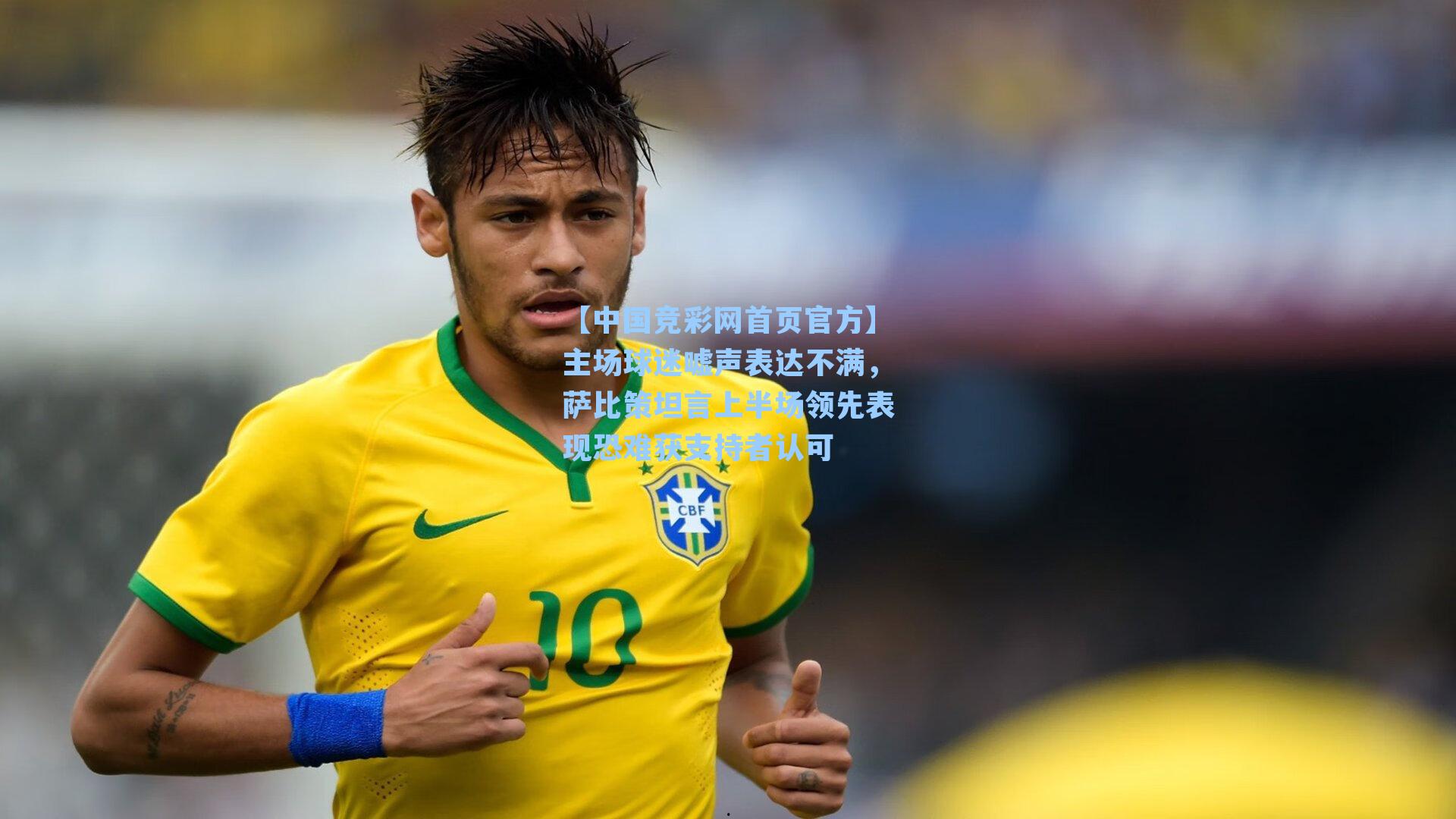 【中国竞彩网首页官方】主场球迷嘘声表达不满，萨比策坦言上半场领先表现恐难获支持者认可