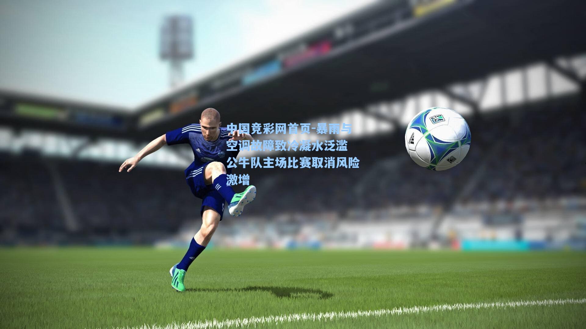 中国竞彩网首页-暴雨与空调故障致冷凝水泛滥 公牛队主场比赛取消风险激增
