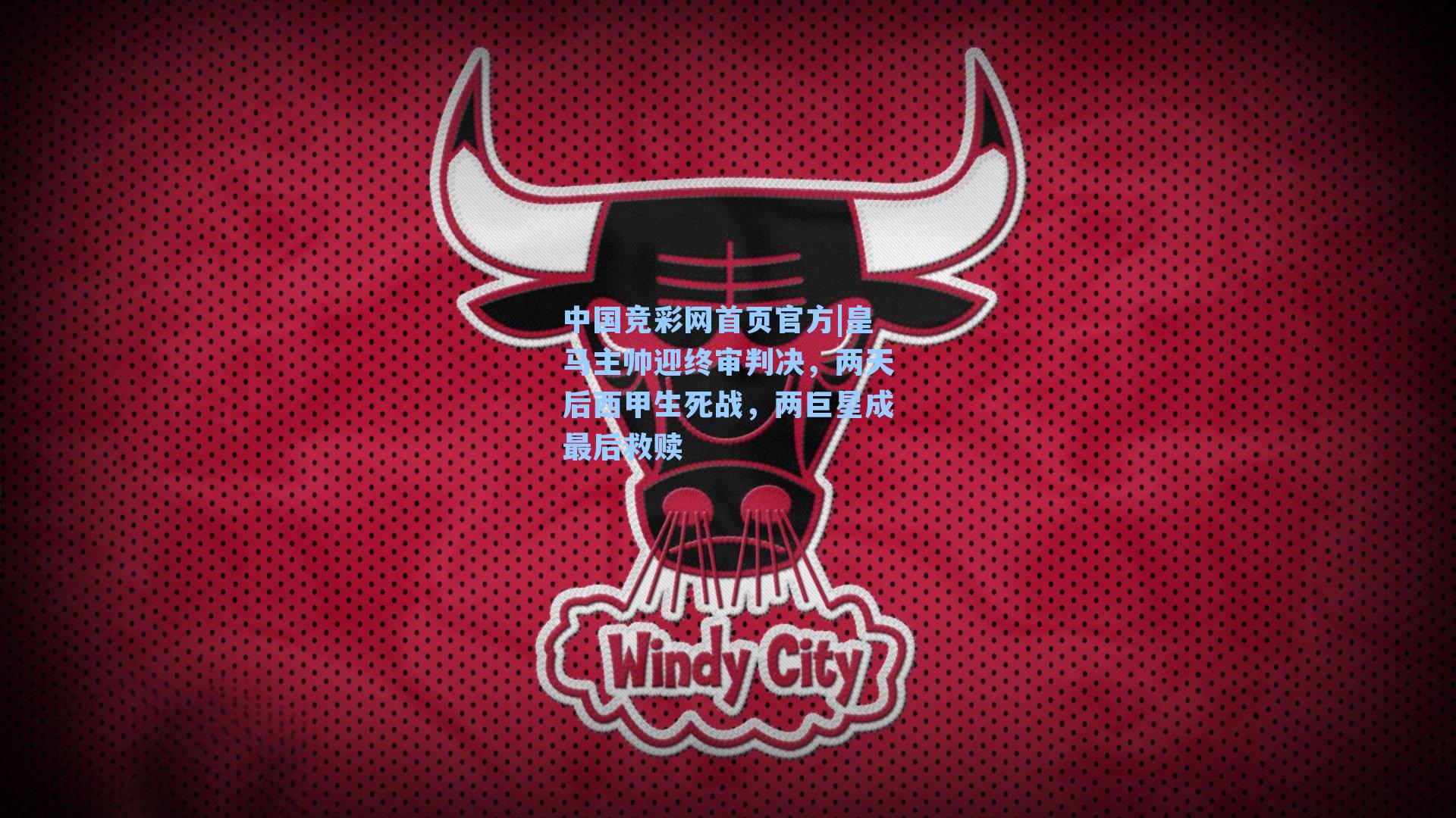 中国竞彩网首页官方|皇马主帅迎终审判决，两天后西甲生死战，两巨星成最后救赎