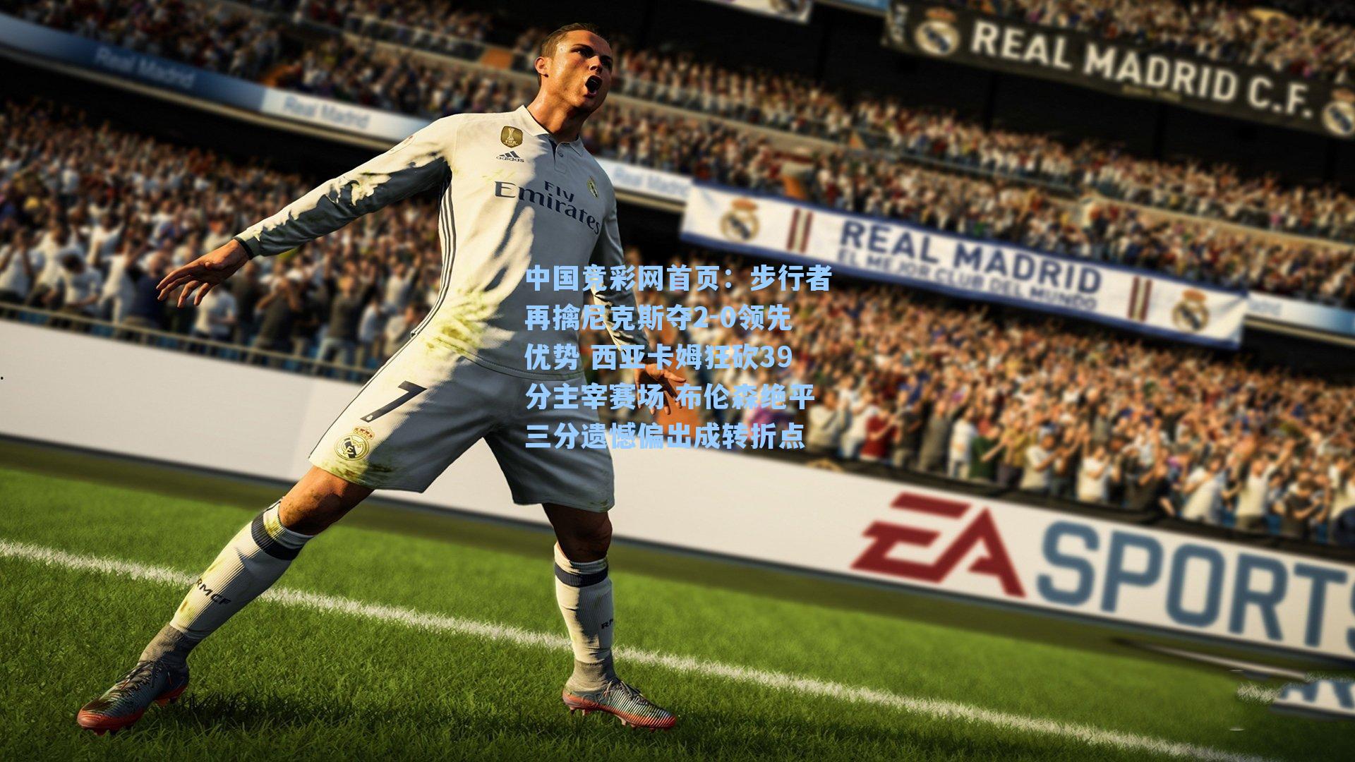 中国竞彩网首页：步行者再擒尼克斯夺2-0领先优势 西亚卡姆狂砍39分主宰赛场 布伦森绝平三分遗憾偏出成转折点