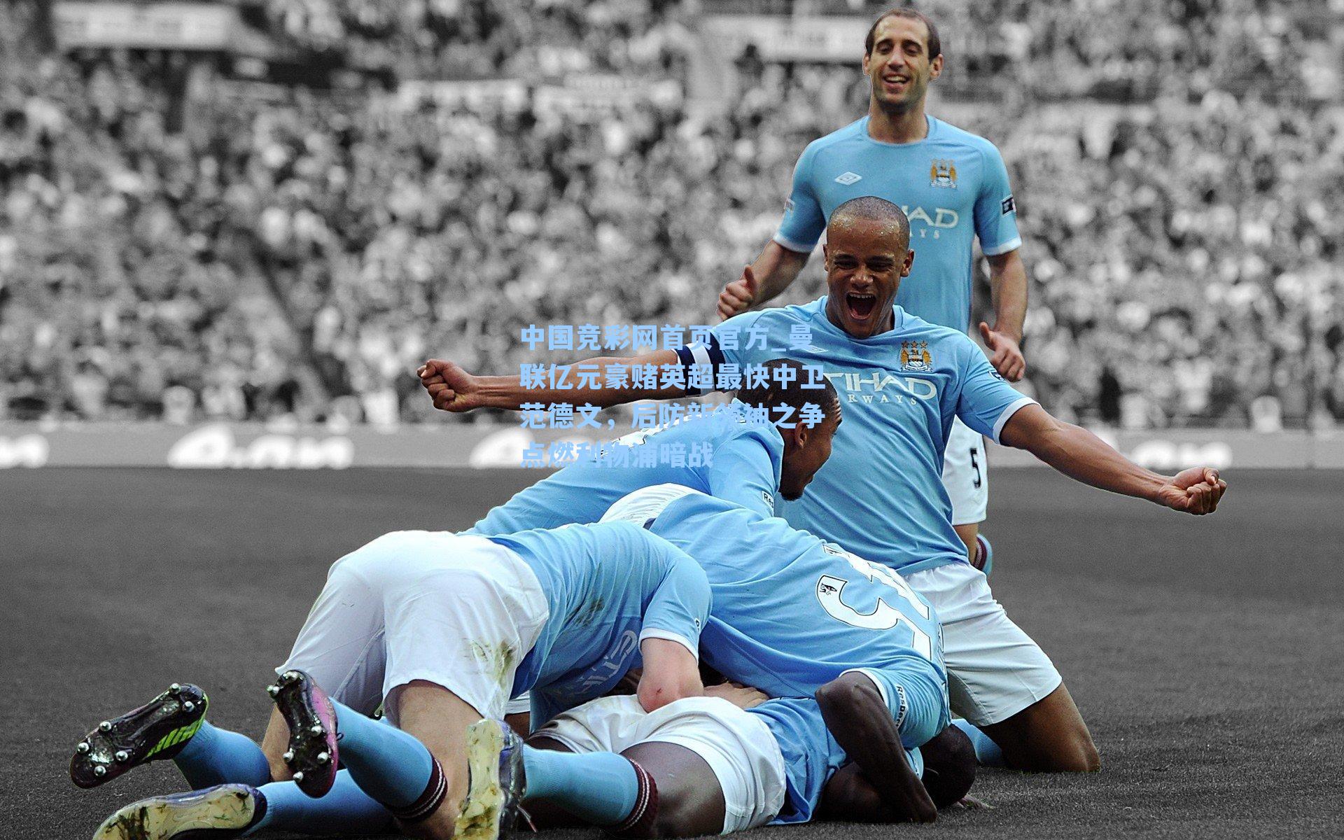 中国竞彩网首页官方_曼联亿元豪赌英超最快中卫范德文，后防新领袖之争点燃利物浦暗战