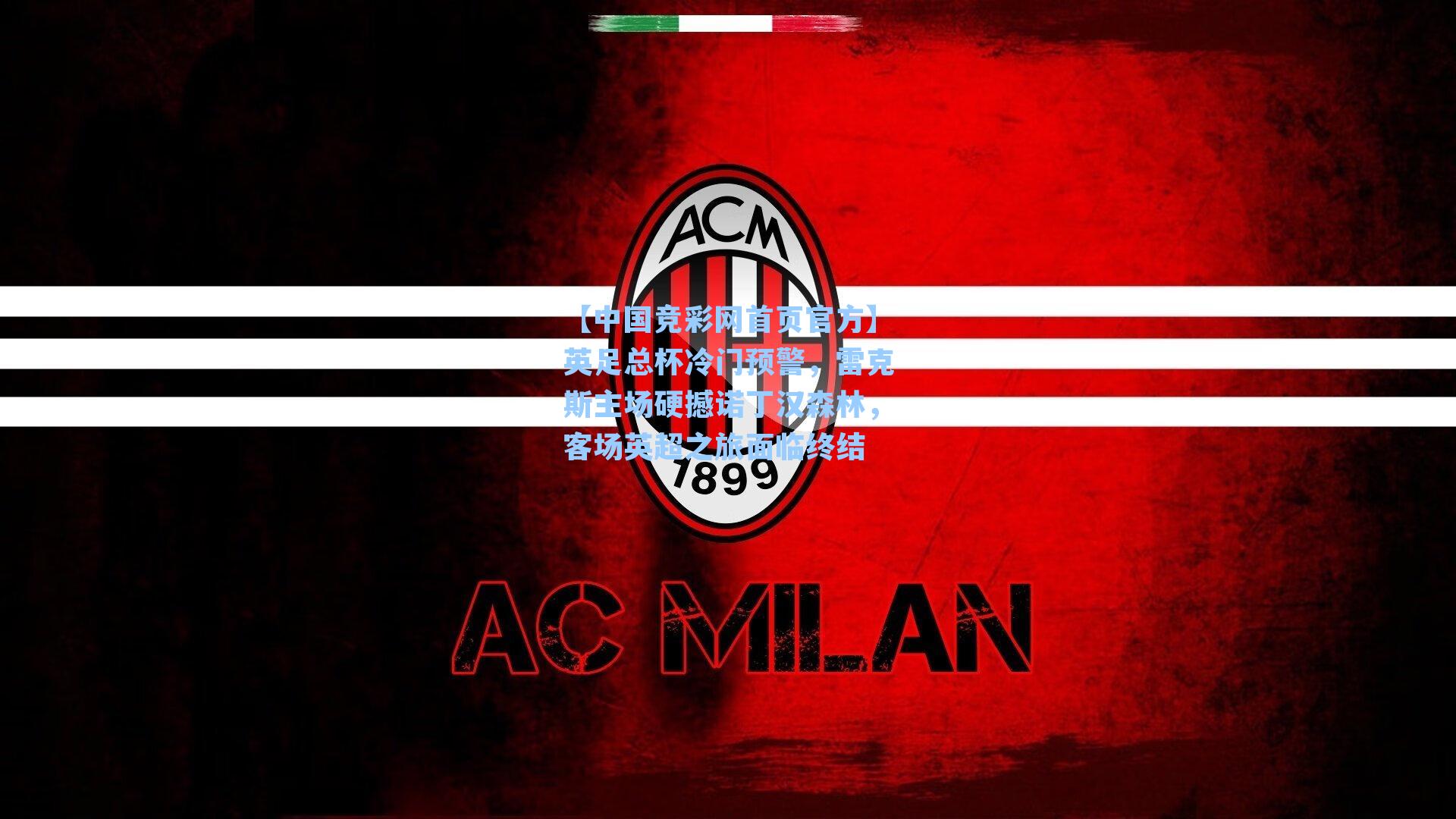 【中国竞彩网首页官方】英足总杯冷门预警，雷克斯主场硬撼诺丁汉森林，客场英超之旅面临终结