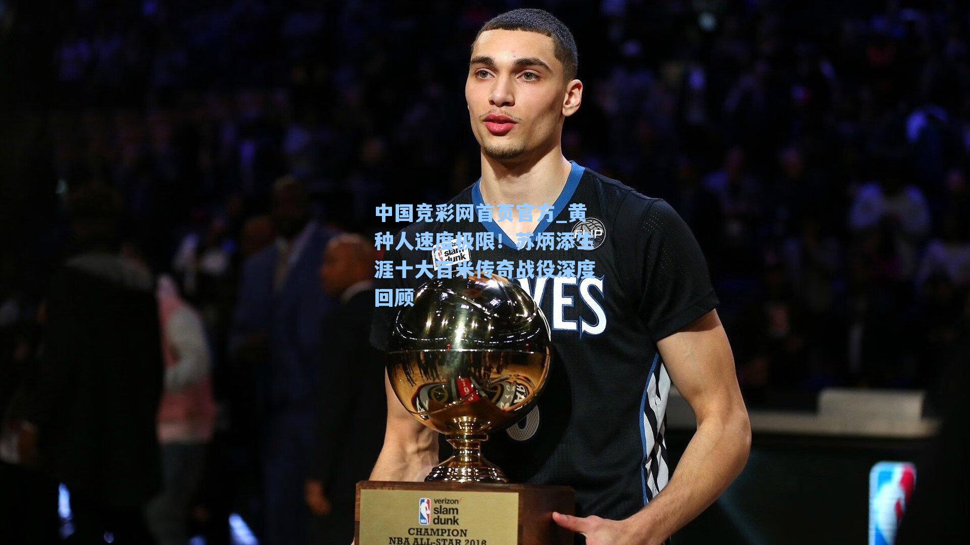 中国竞彩网首页官方_黄种人速度极限！苏炳添生涯十大百米传奇战役深度回顾