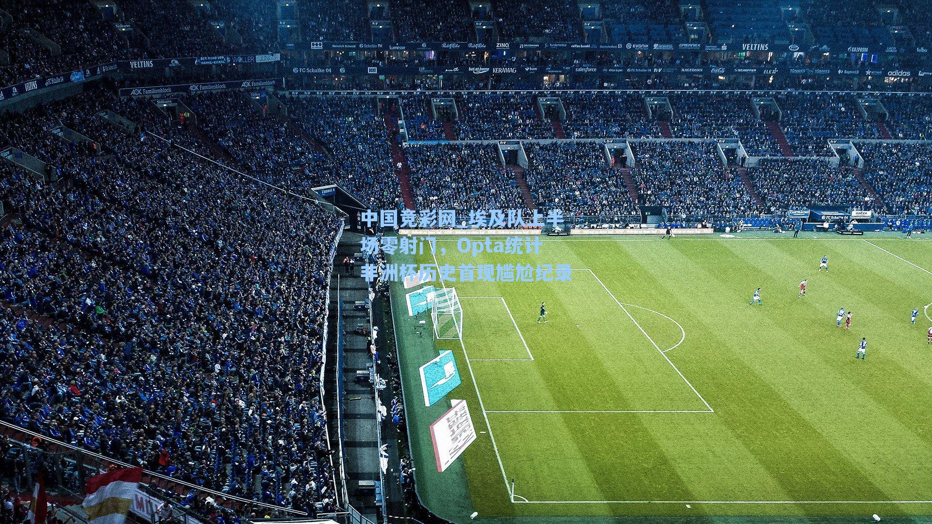 中国竞彩网_埃及队上半场零射门，Opta统计非洲杯历史首现尴尬纪录