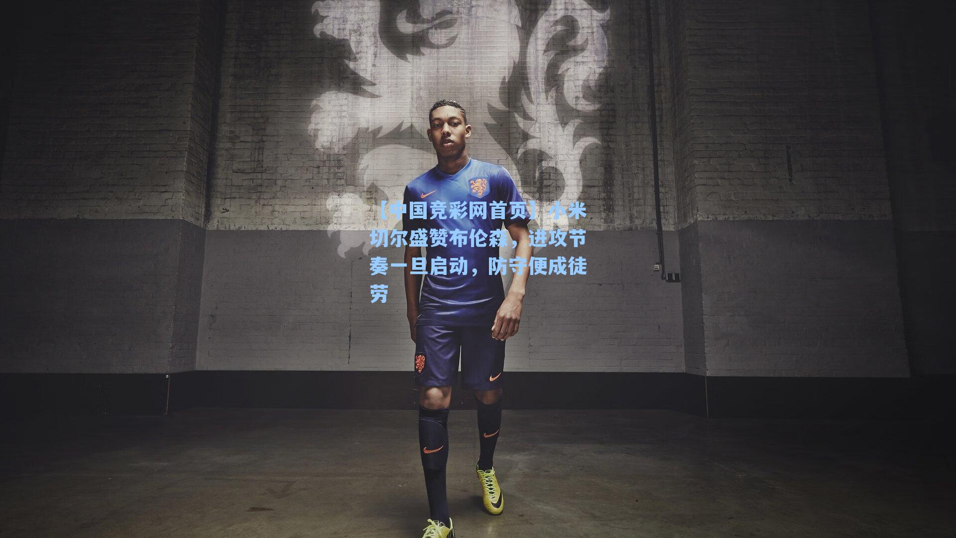 【中国竞彩网首页】小米切尔盛赞布伦森，进攻节奏一旦启动，防守便成徒劳