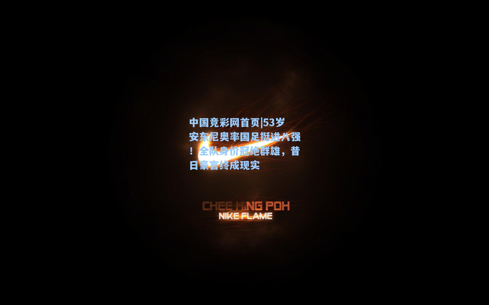 中国竞彩网首页|53岁安东尼奥率国足挺进八强！全队身价冠绝群雄，昔日豪言终成现实