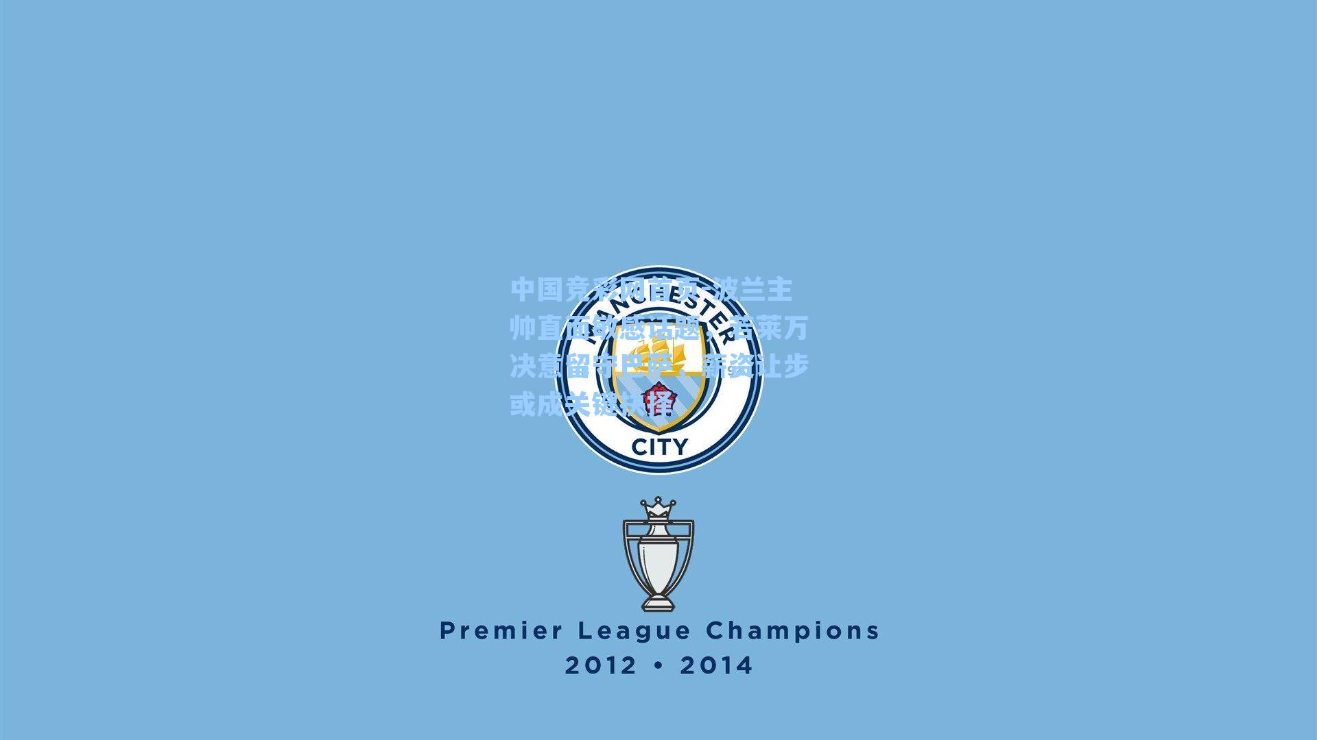 中国竞彩网首页-波兰主帅直面敏感话题，若莱万决意留守巴萨，薪资让步或成关键抉择