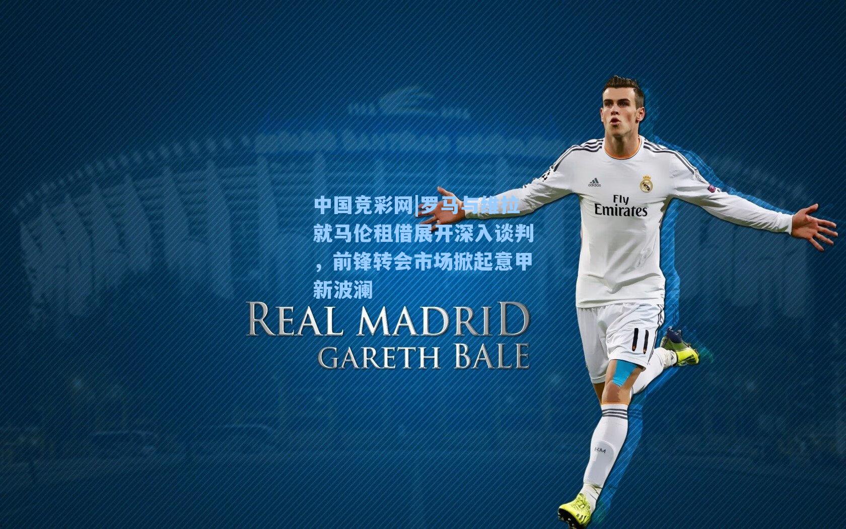 中国竞彩网|罗马与维拉就马伦租借展开深入谈判，前锋转会市场掀起意甲新波澜