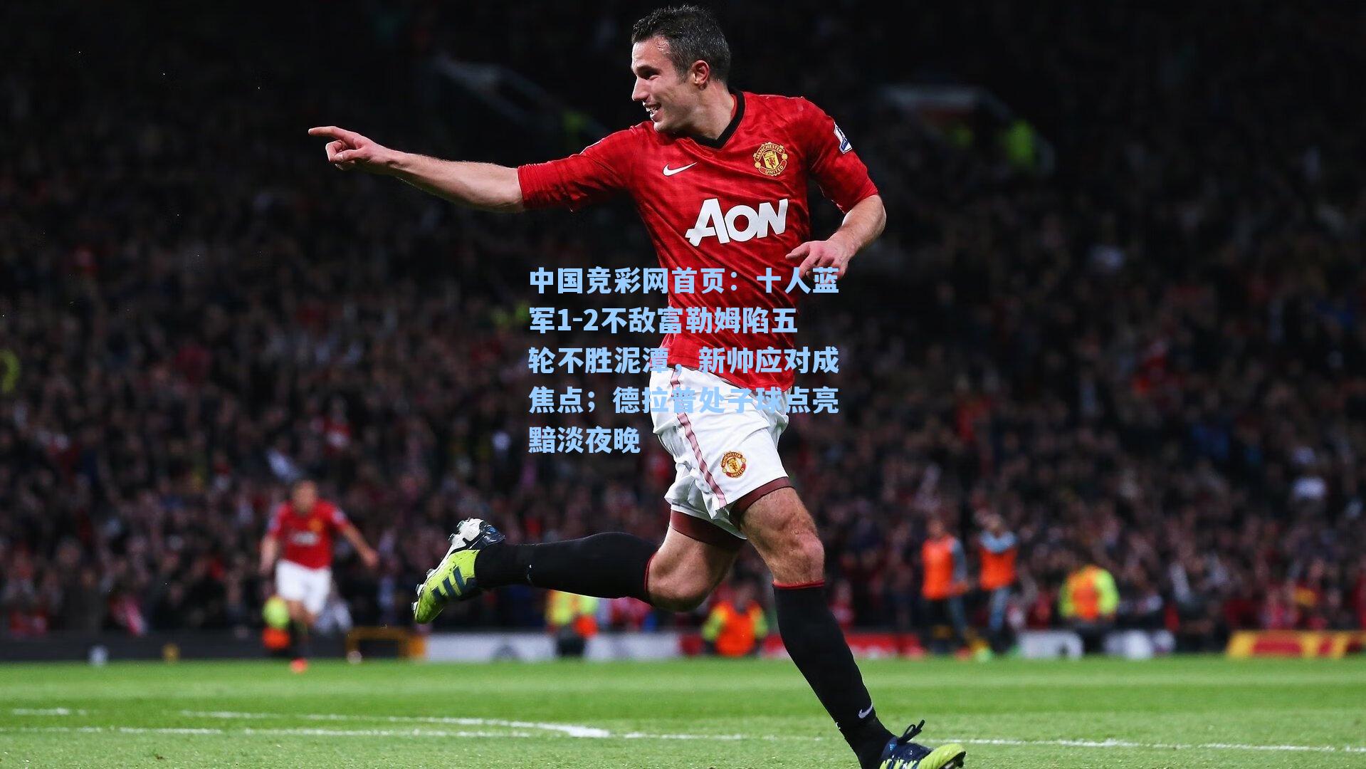 十人蓝军1-2不敌富勒姆陷五轮不胜泥潭，新帅应对成焦点；德拉普处子球点亮黯淡夜晚